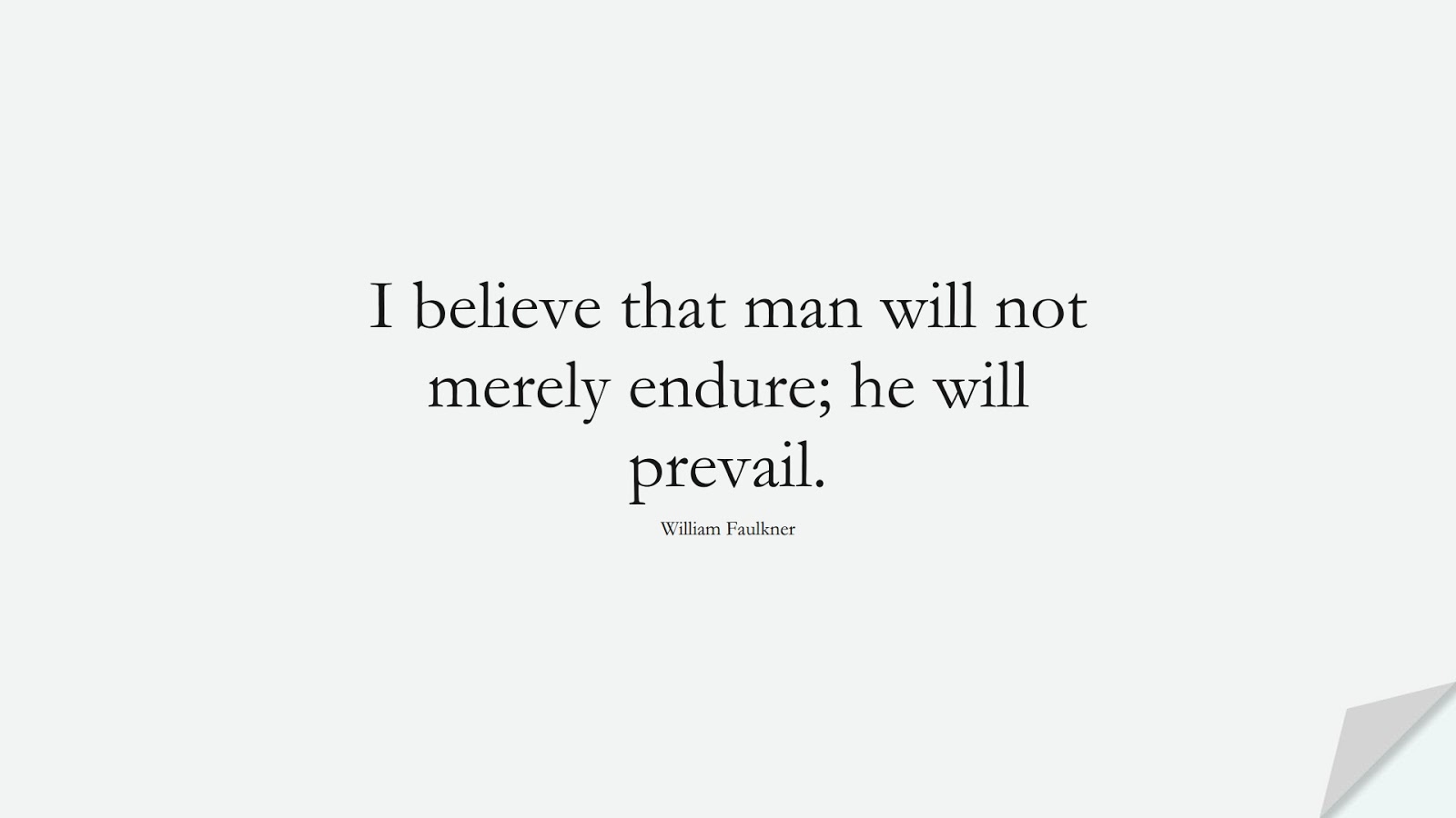 I believe that man will not merely endure; he will prevail. (William Faulkner);  #InspirationalQuotes