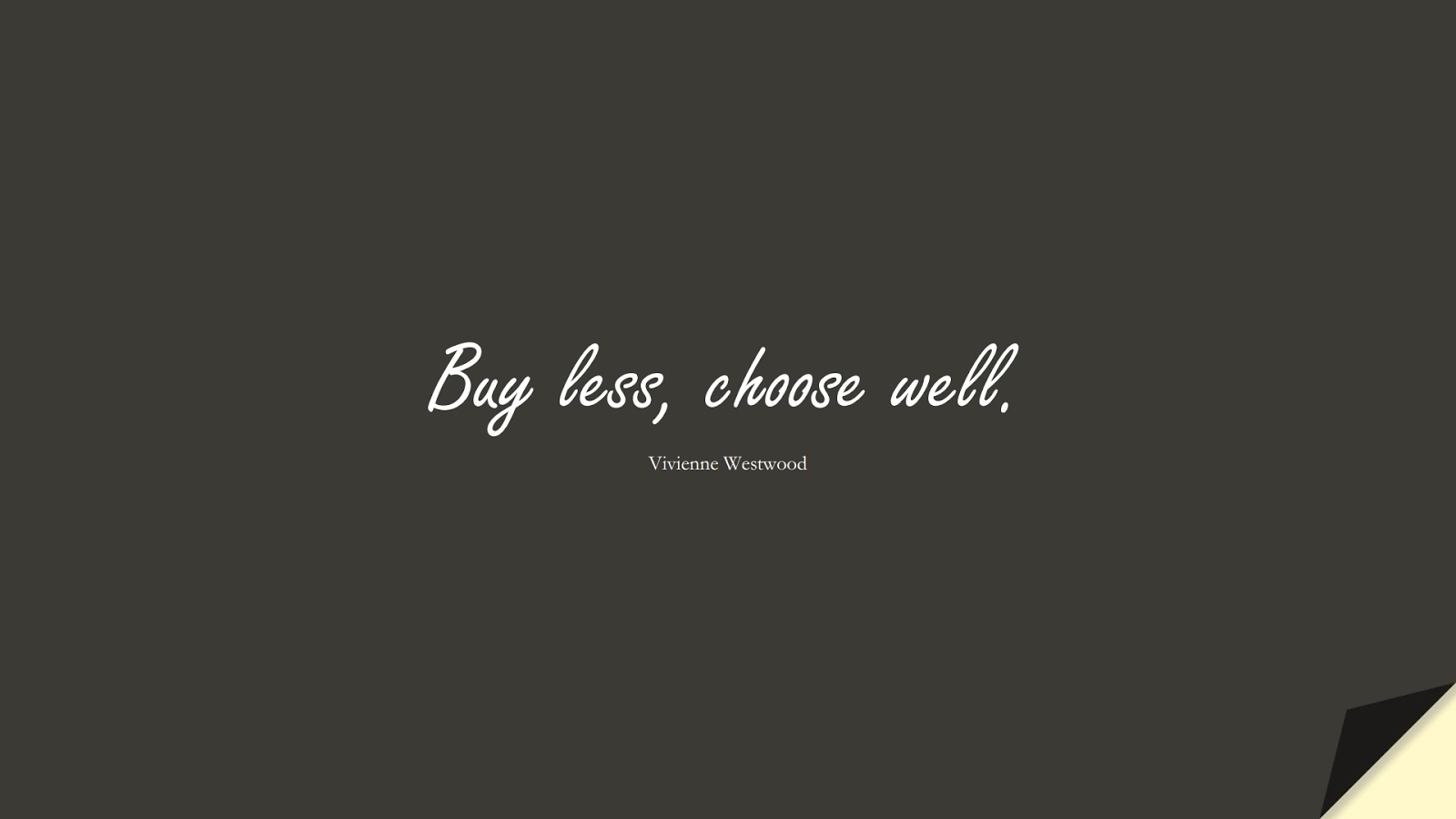 Buy less, choose well. (Vivienne Westwood);  #ShortQuotes