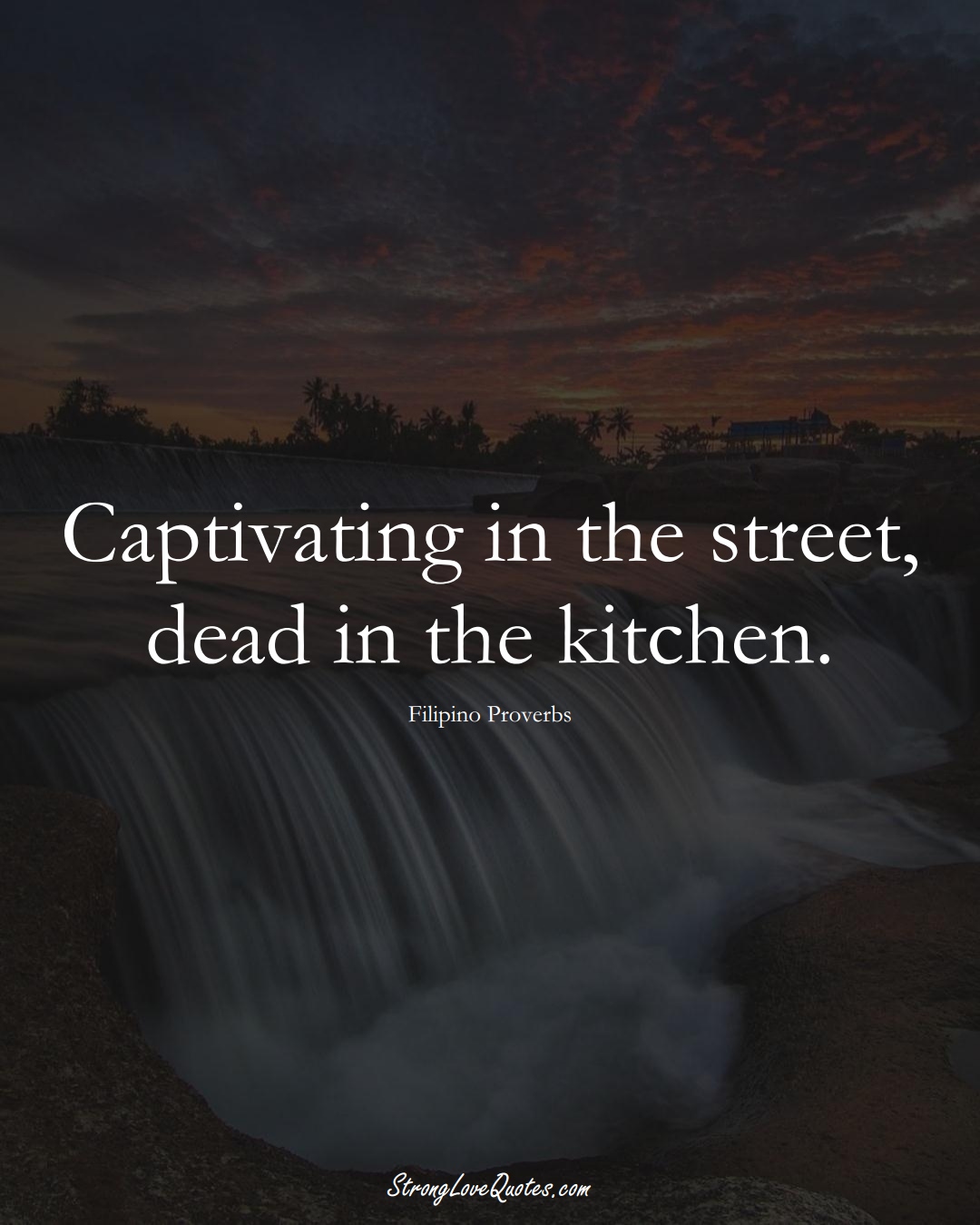 Captivating in the street, dead in the kitchen. (Filipino Sayings);  #AsianSayings