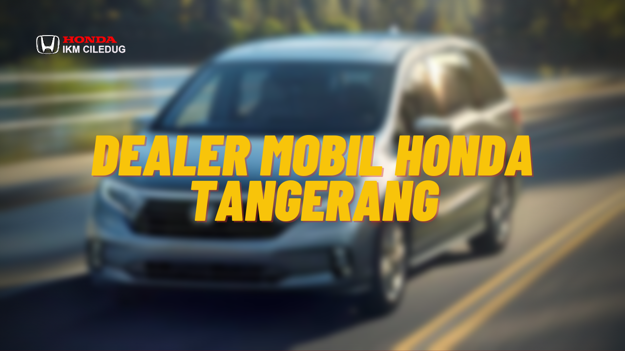 Dealer Mobil Honda Tangerang Dealer Honda IKM Ciledug
