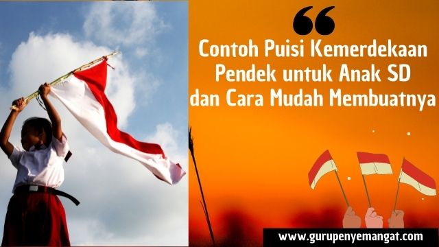 Contoh Puisi Kemerdekaan Pendek Untuk Anak Sd 17 Agustus 2021 Dan Cara Mudah Membuatnya Guru Penyemangat