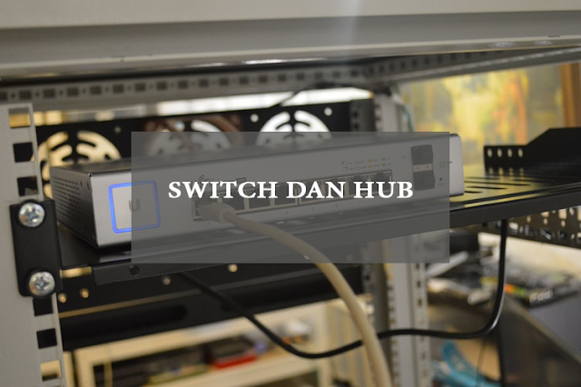 Pengertian Switch dan HUB, Serta Perbedaan dan Fungsinya