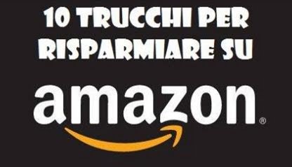 AMAZON: ecco 10 trucchi per risparmiare!