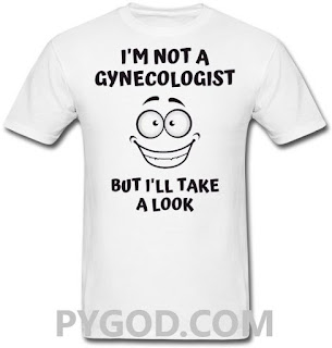 I'm Not a Gynecologist But I'll Take a Look shirt.  PYGear.com