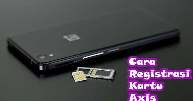 7 Cara Registrasi Kartu Axis Tanpa Gagal Lagi dan Dengan Online Terbaru