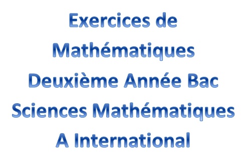 Exercices de Mathématiques Deuxième Année Bac Sciences Mathématiques A International