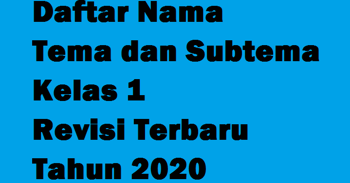 Daftar Nama Tema dan Subtema Kelas 1 Revisi Terbaru 2020 - Informasi