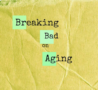 Breaking Bad on Aging - Grace Grits and Gardening
