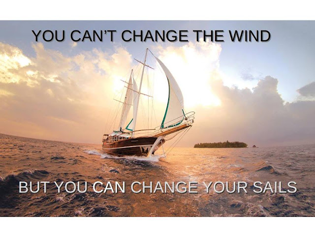 You can't change the wind, but you can change your sails