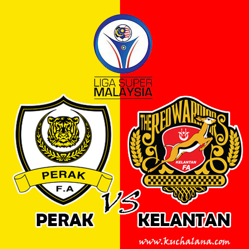 Preview Liga Super 2016 : Perak vs Kelantan