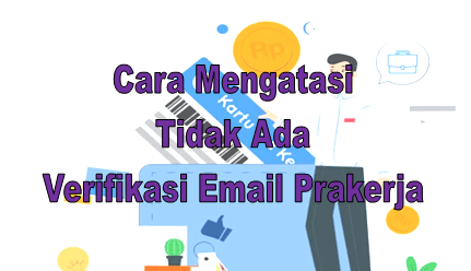Solusi Sudah Daftar Prakerja Tapi Tidak Ada Verifikasi Email Go Bizz