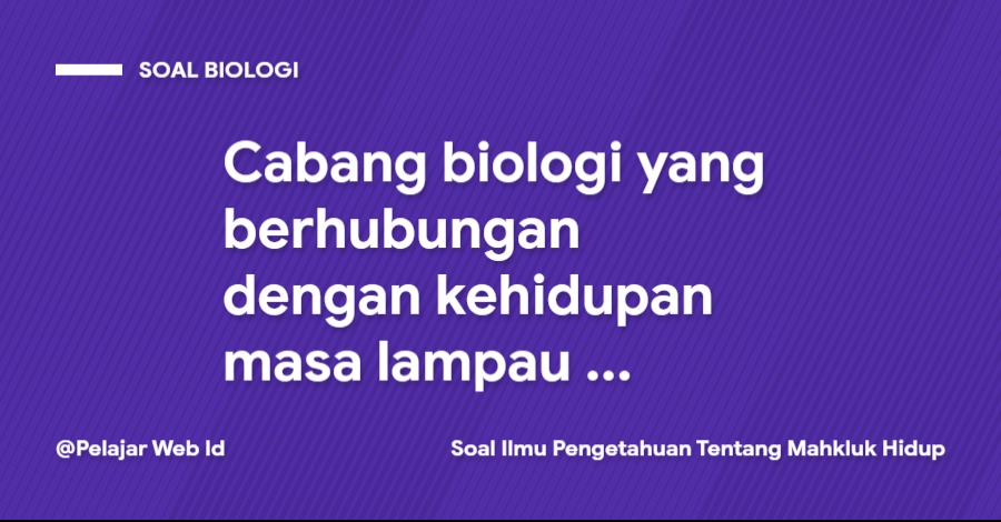 Cabang biologi yang berhubungan dengan kehidupan masa lampau lewat temuan fosil adalah ... Cabang biologi yang berhubungan dengan kehidupan masa lampau lewat temuan fosil adalah ...