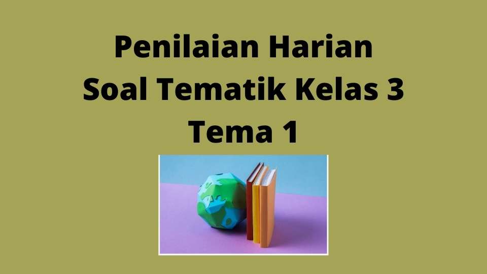 Soal Tematik Kelas 3 Tema 1 subtema 1 Revisi 2018