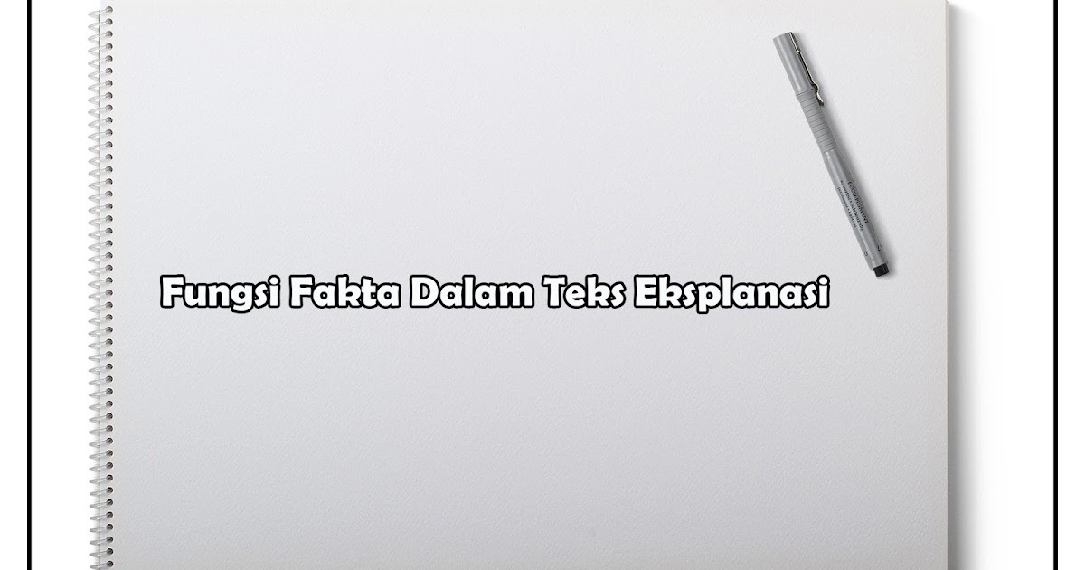 Apa Fungsi Fakta Pada Teks Eksplanasi Berikut Penjelasanya Ilmumbahguru