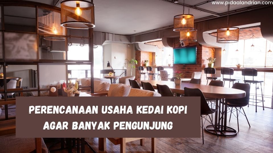 Contoh Perencanaan Usaha Kedai Kopi Agar Banyak Pengunjung