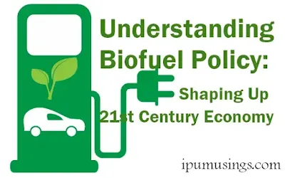 Understanding Biofuel Policy:  Shaping Up 21st Century Economy  (#biofuel)(#biochemistry)(#ipumusings)