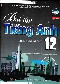 Bài tập tiếng anh lớp 12 cơ bản và nâng cao - Nguyễn Ngọc Bảo Châu
