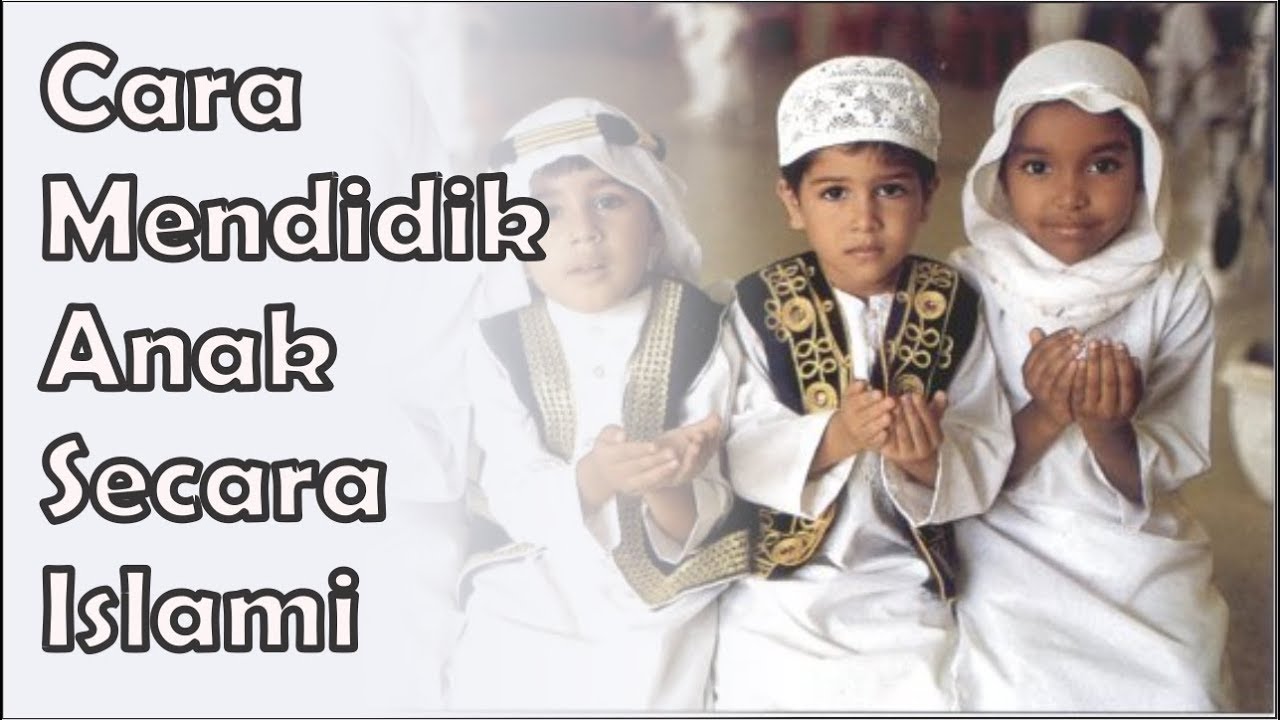Praktekan Cara Mendidik Anak Secara Islami Ini Agar Kelak Praktekan Cara Mendidik Anak Secara Islami Ini Agar Kelak