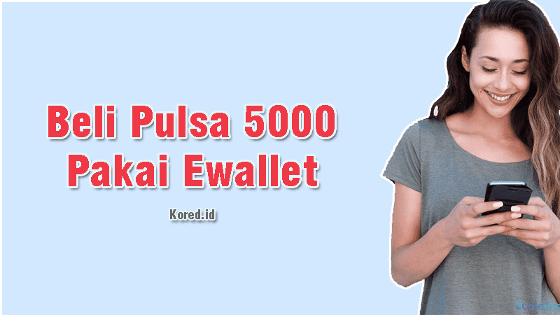 Cara Beli Pulsa 5000 Online Pakai Gopay Dana Ovo Linkaja Shopeepay DLL