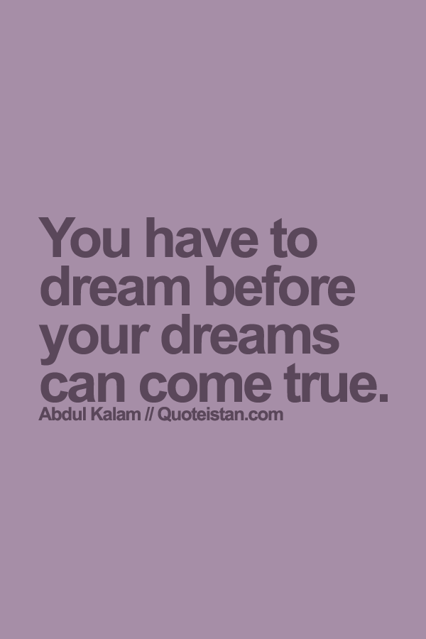 You have to dream before your dreams can come true.