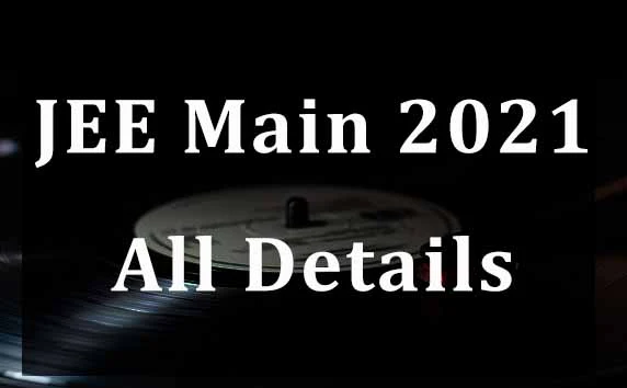 JEE Main 2021 Eligibility, Syllabus, Admit Card, Result, Cut off and Important Dates