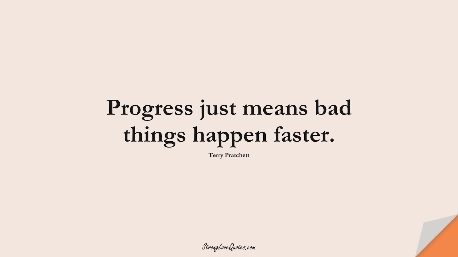 Progress just means bad things happen faster. (Terry Pratchett);  #EducationQuotes