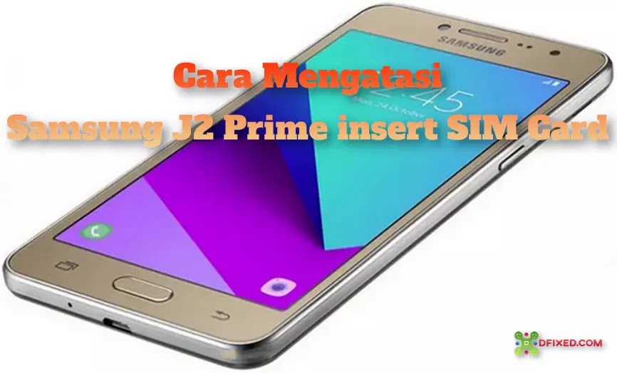 Cara Memperbaiki Samsung J2 Prime insert SIM Card Cara Memperbaiki Samsung J2 Prime insert SIM Card