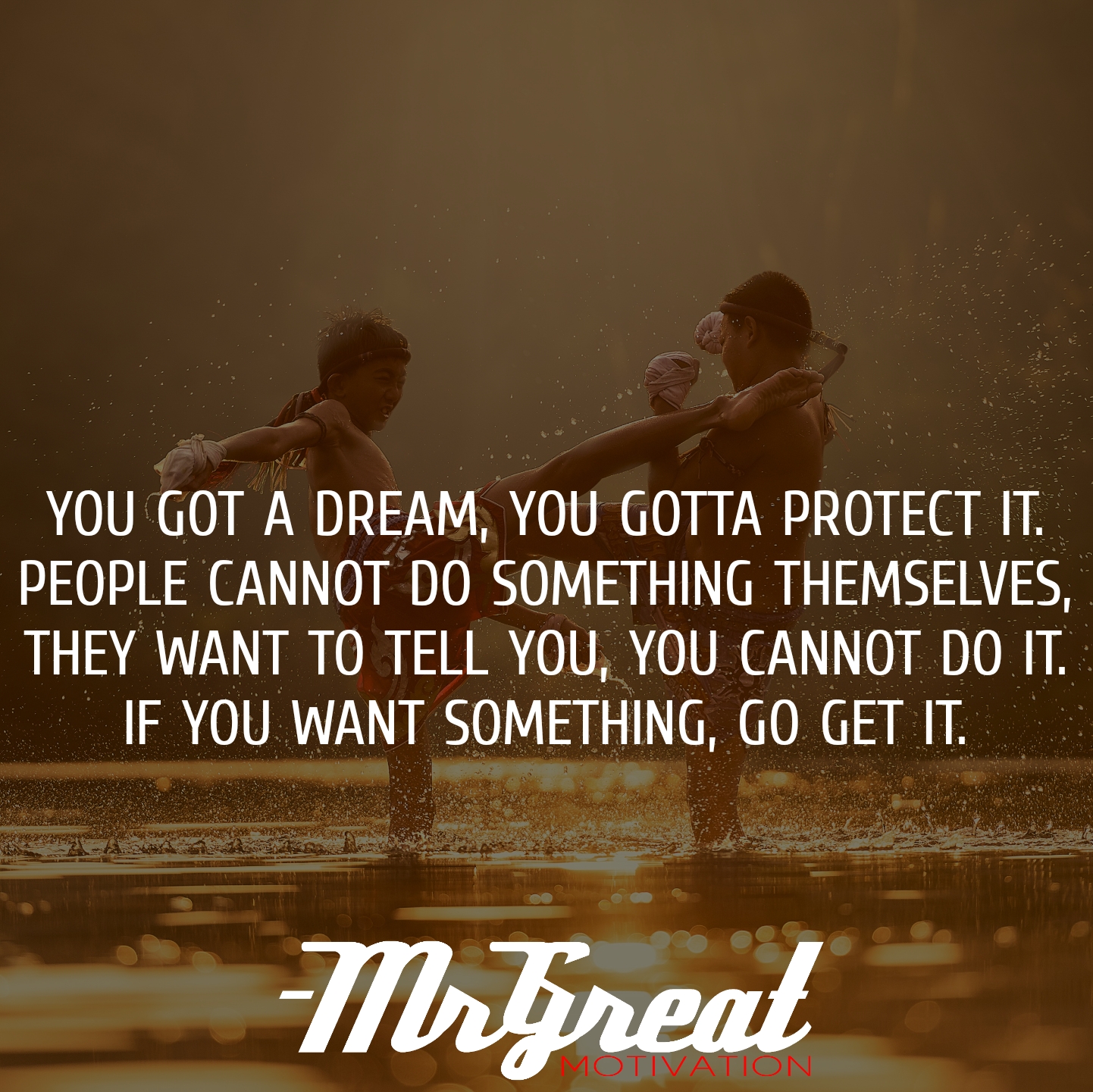 You got a dream, you gotta protect it. People cannot do something