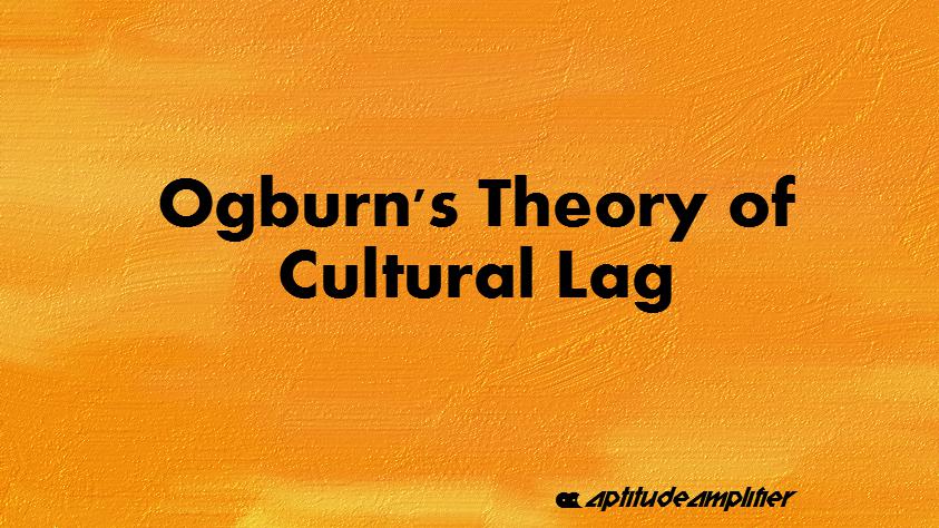 Ogburn's theory of Cultural Lag | Aptitude Amplifier