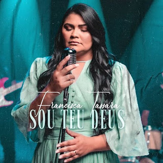 Baixar Música Gospel Sou Teu Deus - Francisca Tassara Mp3