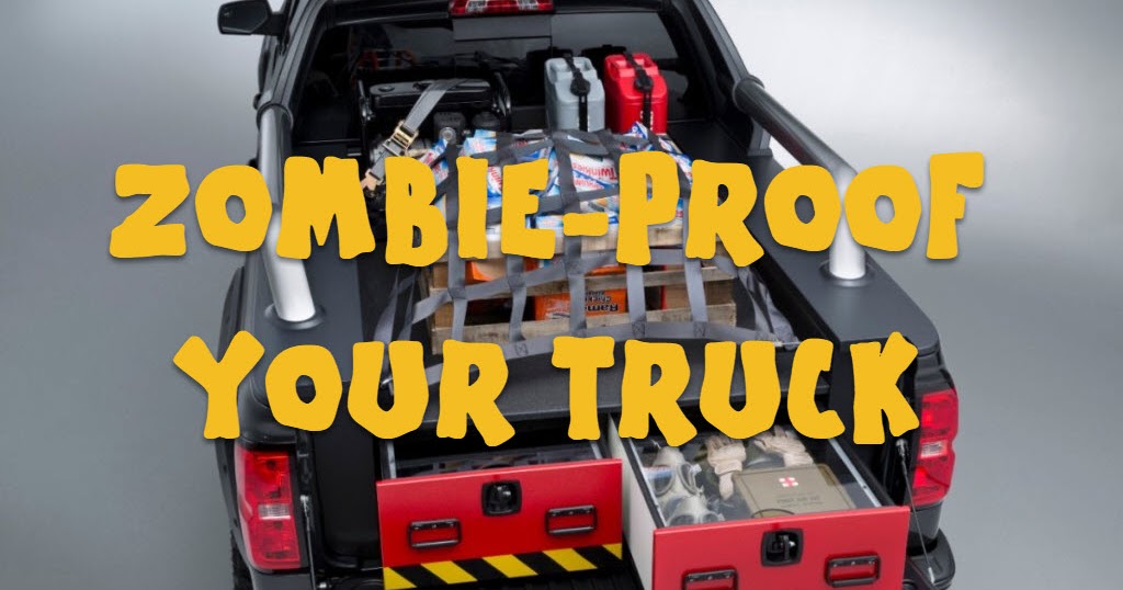 Zombie Proof Your Truck ZOMBIE PROOFED