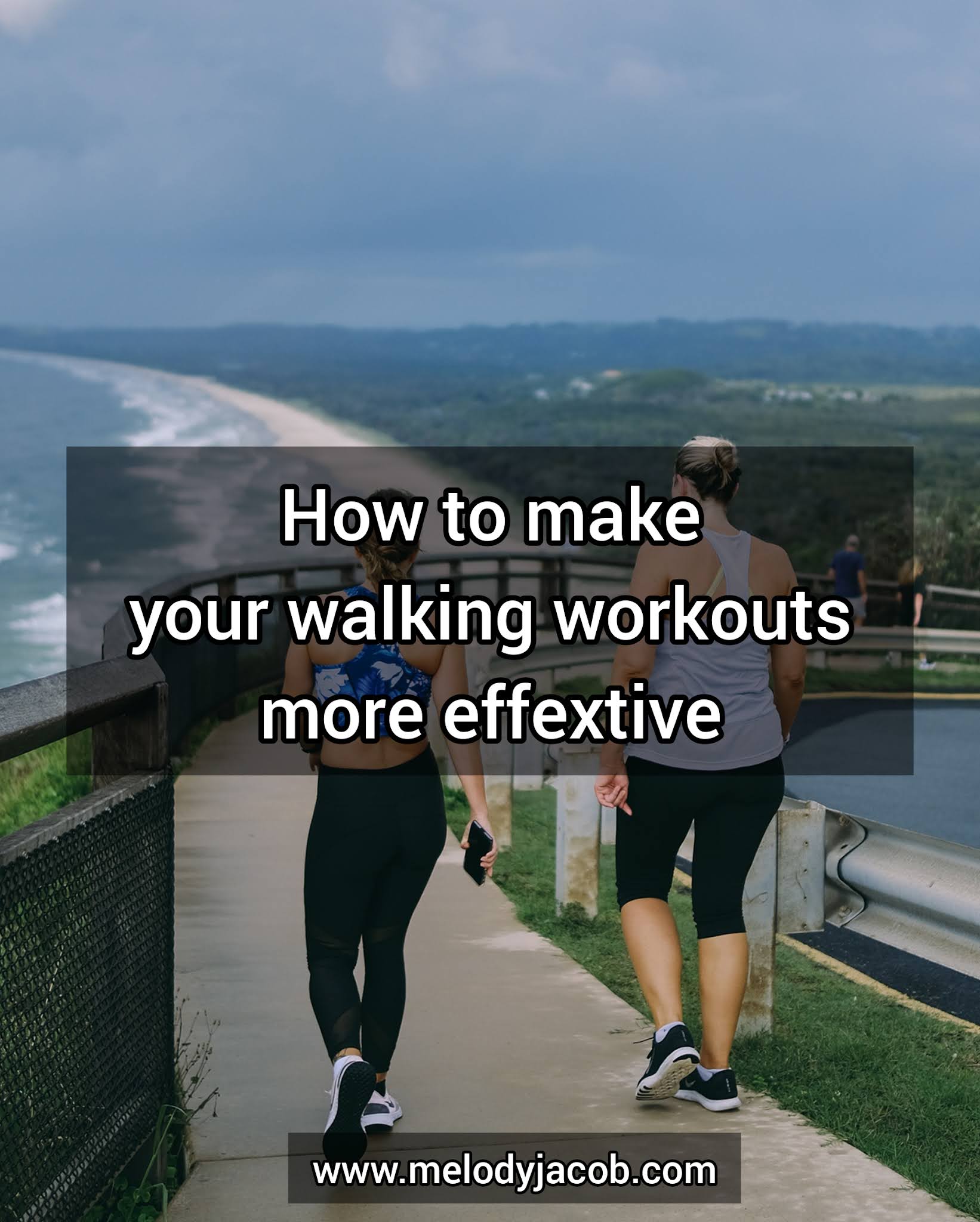 3 methods to make your walking workouts more effective Melody Jacob