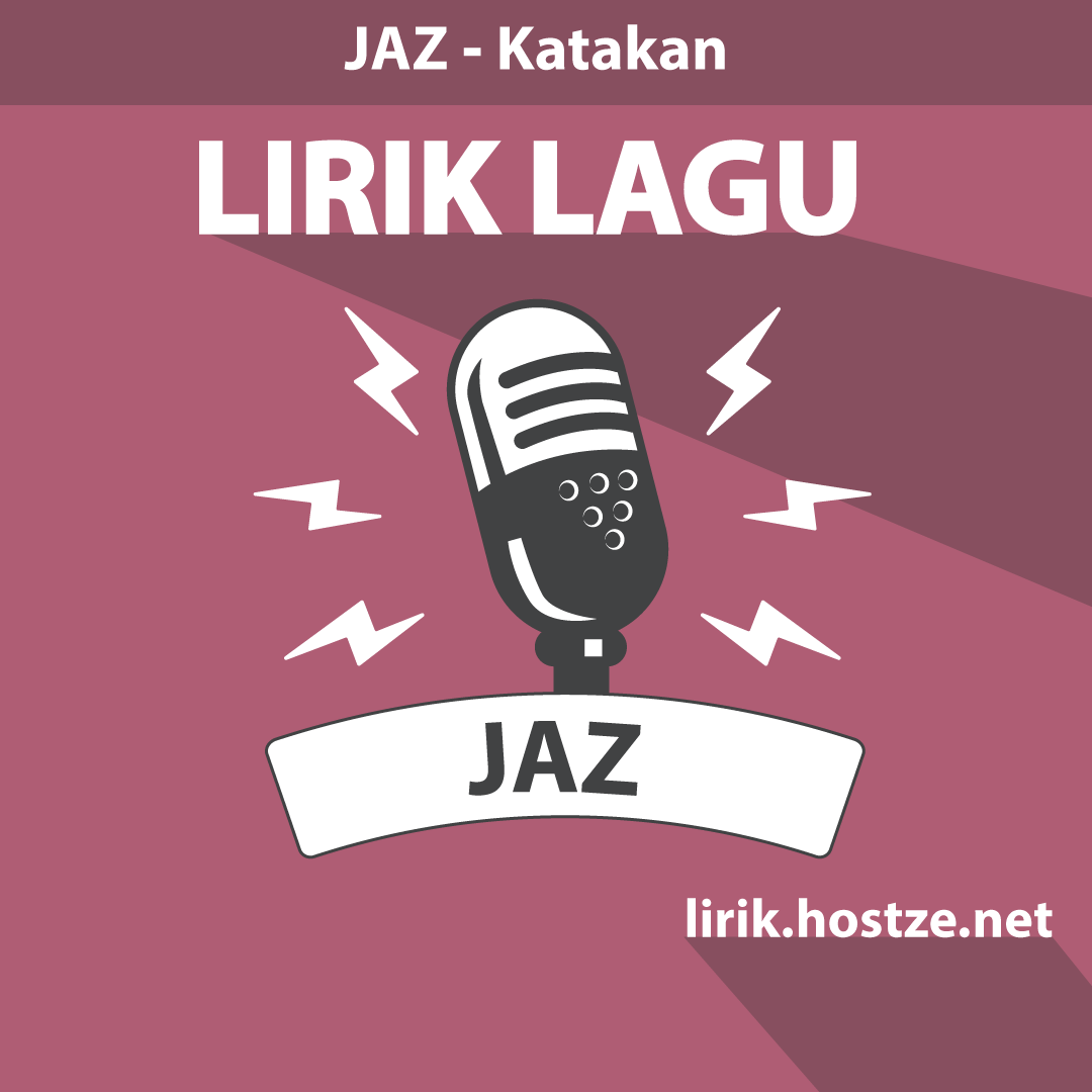 Lirik Lagu Katakan - JAZ - Lirik Hostze - Lirik Lagu Lengkap