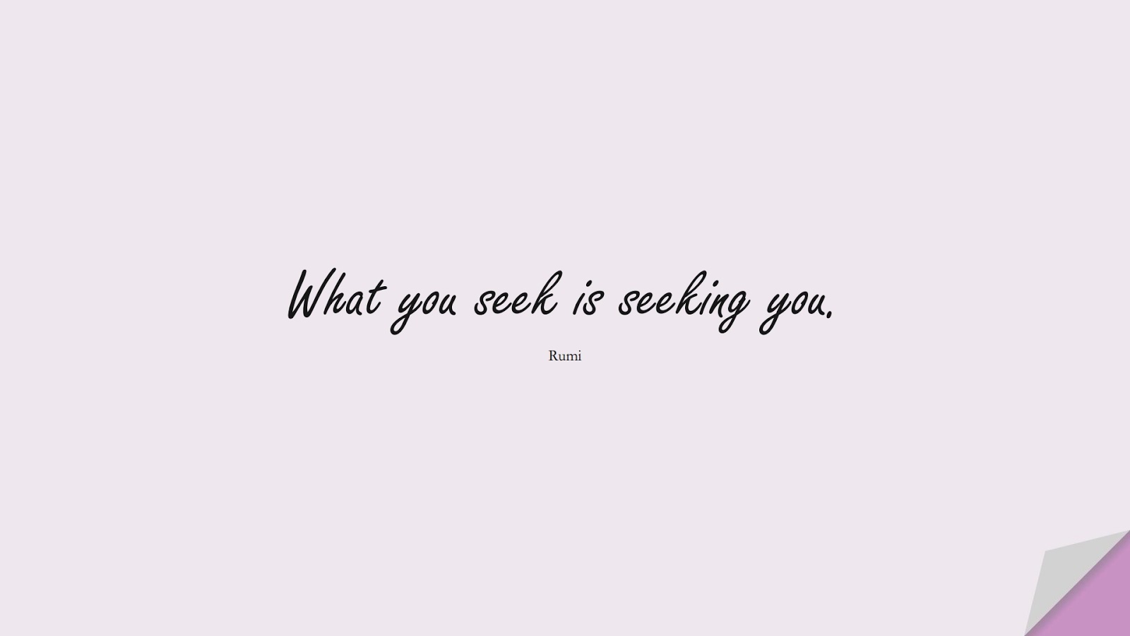 What you seek is seeking you. (Rumi);  #ShortQuotes