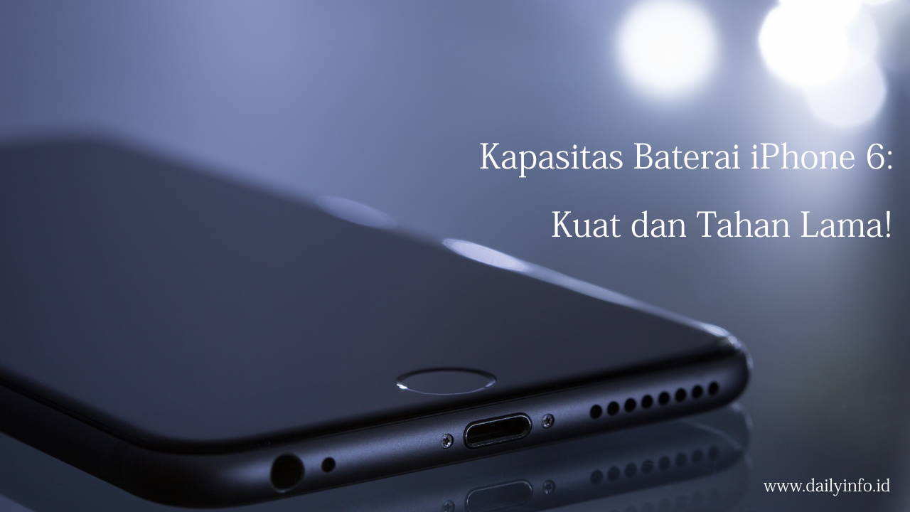 Kapasitas Baterai iPhone 6: Kuat dan Tahan Lama!