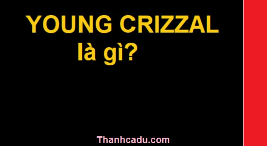 Young crizzal nghĩa là gì?