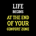 Life Begins At The End Of Your Confort Zone