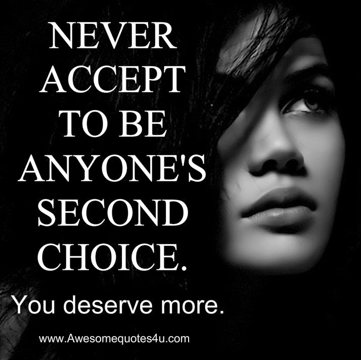 Never accepted. Seconds anyone?. Choice quotes. You choice. You deserve better.
