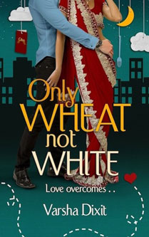 Only Wheat Not White by Varsha Dixit - Njkinny Recommends this RomCom Free with KU Only Wheat Not White by Varsha Dixit - Njkinny Recommends this RomCom Free with KU