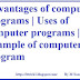 Advantages of computer programs | Uses of computer programs 