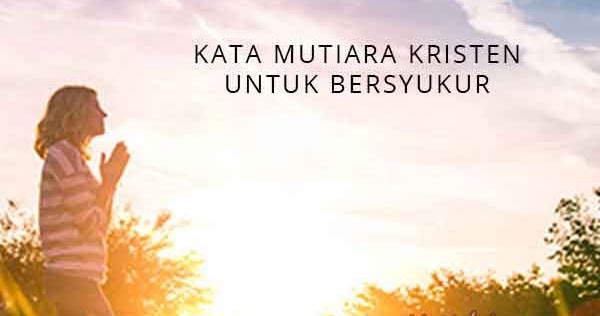 24 Kata Mutiara Rohani Kristen Tentang Bersyukur - YuKristen