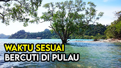 Waktu Sesuai Bercuti Ke Pulau