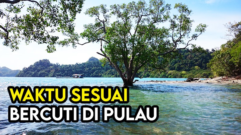 Waktu yang Sesuai untuk Melancong Di Pulau Pulau Malaysia