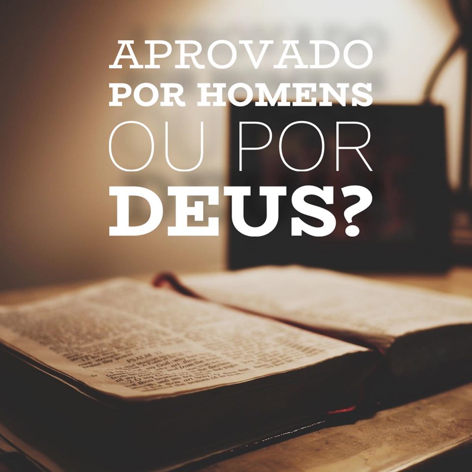 PREGANDO A VERDADE: APROVADO Por Homens ou Por DEUS?