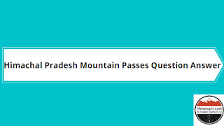 Himachal Pradesh Mountain Passes Question Answer Himachal Pradesh Mountain Passes Question Answer