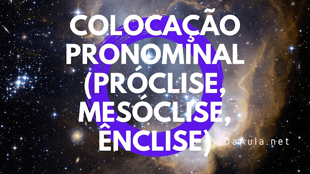 O que é Colocação Pronominal (Próclise, Mesóclise, Ênclise)