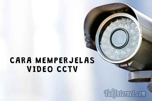 3 Tips Cara Memperjelas Dan Mempertajam Video Cctv Yukinternet