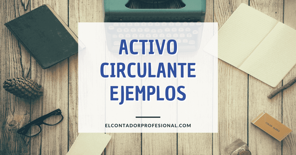 ejemplos de activos circulantes