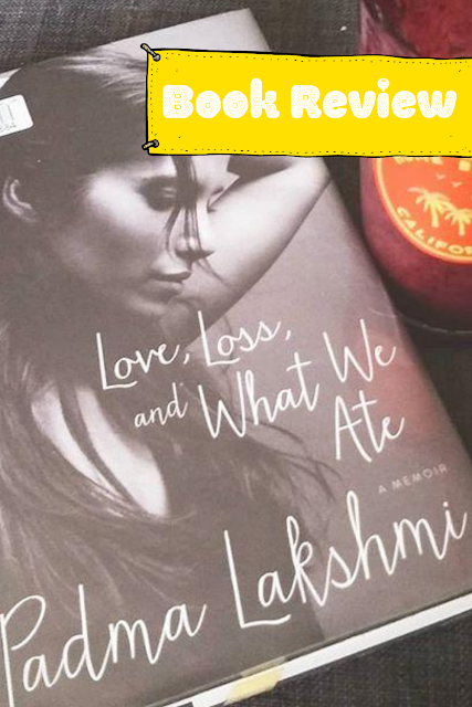 Book Review: Love, Loss, and What We Ate by Padma Lakshmi