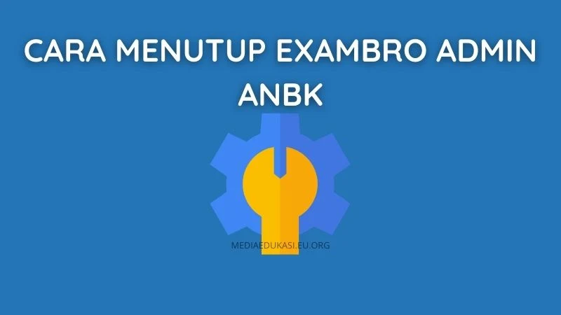 Cara Menutup Exam Browser Admin ANBK